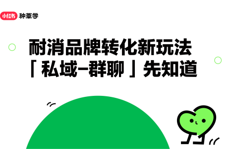 【小红书课件】耐消品牌转化新玩法，小红书「私域-群聊」先知道