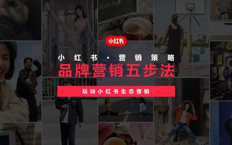 小红书品牌营销五步法：玩转小红书生态营销