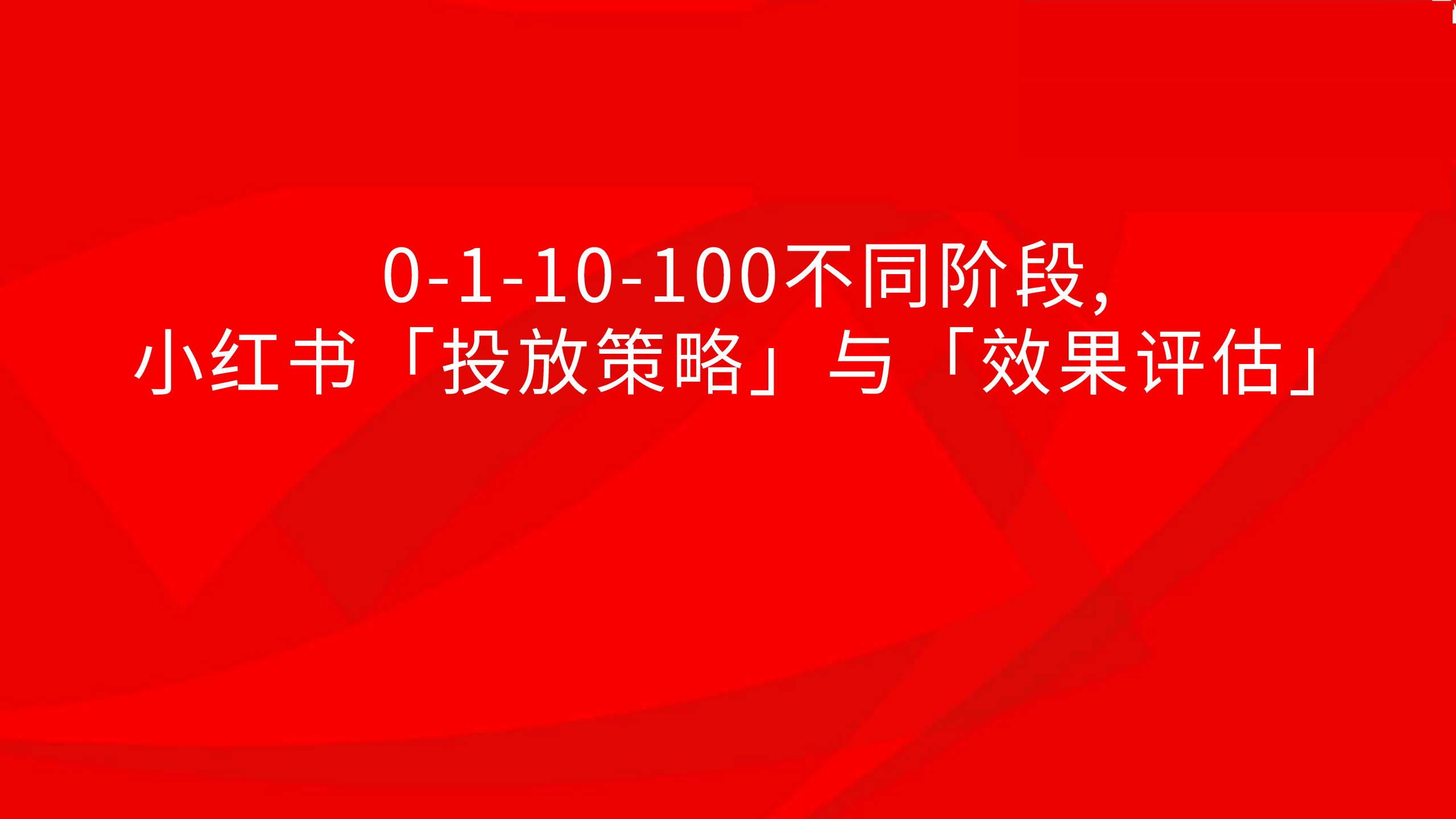 0-1-10-100不同阶段,小红书「投放策略」与「效果评估」