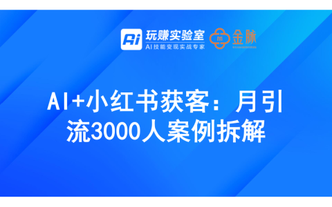 ⭐AI+小红书获客：月引流3000人案例拆解
