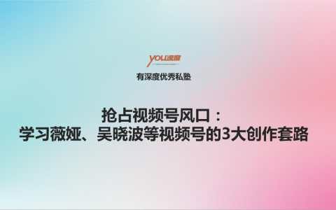 ⭐抢占视频号风口：学习薇娅、吴晓波等视频号的3大创作套路